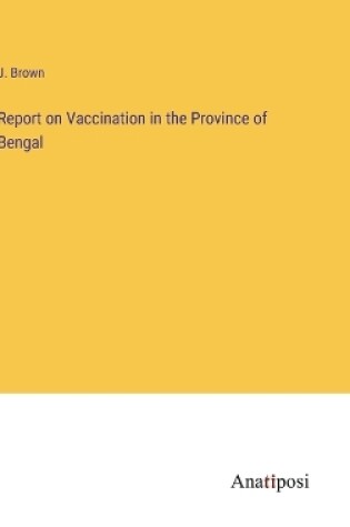 Cover of Report on Vaccination in the Province of Bengal