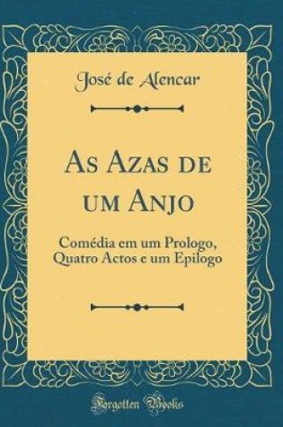 Cover of As Azas de um Anjo: Comédia em um Prologo, Quatro Actos e um Epilogo (Classic Reprint)