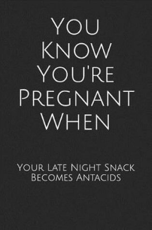 Cover of You Know You're Pregnant When Your Late Night Snack Becomes Antacids