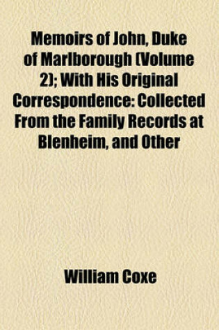 Cover of Memoirs of John, Duke of Marlborough (Volume 2); With His Original Correspondence Collected from the Family Records at Blenheim, and Other Authentic Sources Illustrated with Portraits, Maps and Military Plans