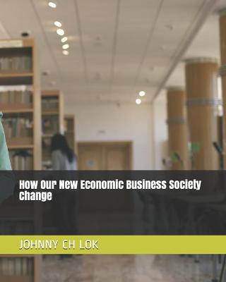 Book cover for How Our New Economic Business Society Change