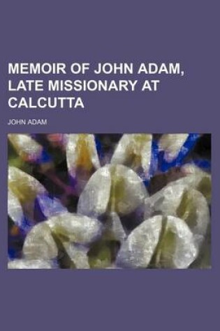 Cover of Memoir of John Adam, Late Missionary at Calcutta