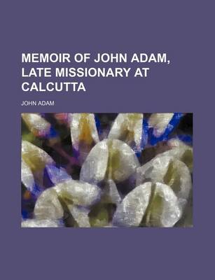 Book cover for Memoir of John Adam, Late Missionary at Calcutta