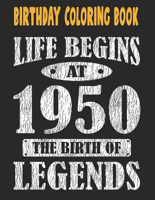 Book cover for Birthday Coloring Book Life Begins At 1950 The Birth Of Legends