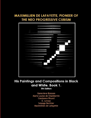 Book cover for MAXIMILLIEN DE LAFAYETTE, PIONEER OF THE NEO PROGRESSIVE CUBISM. His Paintings and Compositions in Black and White