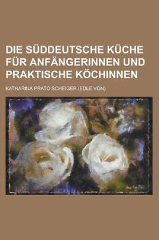 Cover of Die Suddeutsche Kuche Fur Anfangerinnen Und Praktische Kochinnen