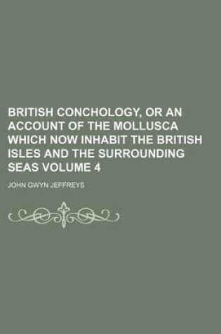 Cover of British Conchology, or an Account of the Mollusca Which Now Inhabit the British Isles and the Surrounding Seas Volume 4