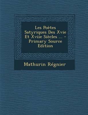 Book cover for Les Poetes Satyriques Des Xvie Et Xviie Siecles ... - Primary Source Edition