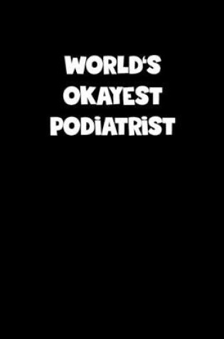 Cover of World's Okayest Podiatrist Notebook - Podiatrist Diary - Podiatrist Journal - Funny Gift for Podiatrist