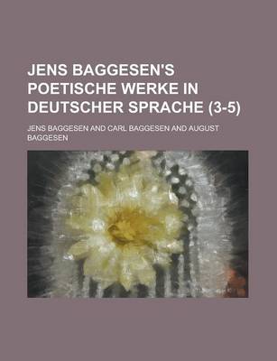 Book cover for Jens Baggesen's Poetische Werke in Deutscher Sprache (3-5)