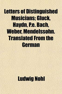 Book cover for Letters of Distinguished Musicians; Gluck, Haydn, P.E. Bach, Weber, Mendelssohn. Translated from the German