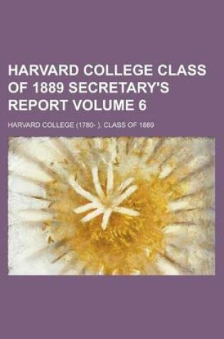 Cover of Harvard College Class of 1889 Secretary's Report Volume 6