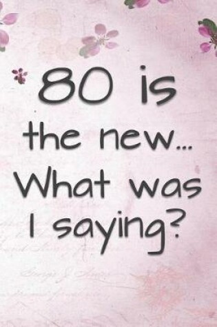 Cover of 80 is the New... What Was I Saying?