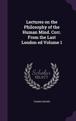 Book cover for Lectures on the Philosophy of the Human Mind. Corr. from the Last London Ed Volume 1