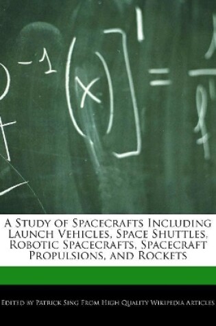 Cover of A Study of Spacecrafts Including Launch Vehicles, Space Shuttles, Robotic Spacecrafts, Spacecraft Propulsions, and Rockets