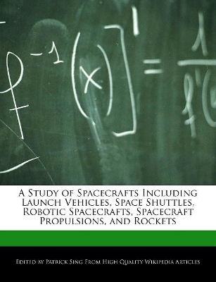 Book cover for A Study of Spacecrafts Including Launch Vehicles, Space Shuttles, Robotic Spacecrafts, Spacecraft Propulsions, and Rockets