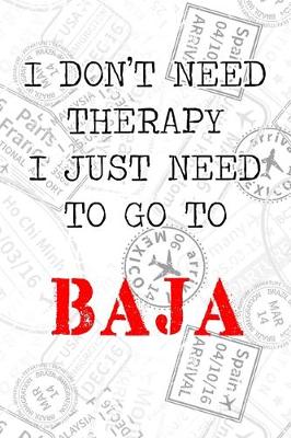 Book cover for I Don't Need Therapy I Just Need To Go To Baja