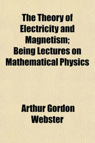 Cover of The Theory of Electricity and Magnetism; Being Lectures on Mathematical Physics
