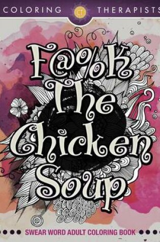 Cover of F@#k the Chicken Soup: Swear Word Adult Coloring Book