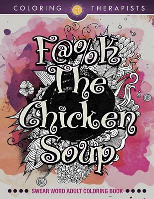 Book cover for F@#k the Chicken Soup: Swear Word Adult Coloring Book