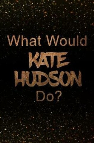 Cover of What Would Kate Hudson Do?