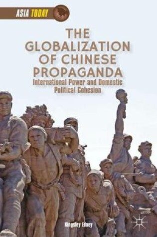 Cover of Globalization of Chinese Propaganda, The: International Power and Domestic Political Cohesion