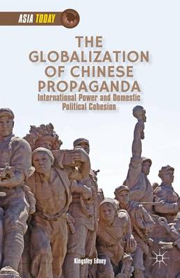 Book cover for Globalization of Chinese Propaganda, The: International Power and Domestic Political Cohesion