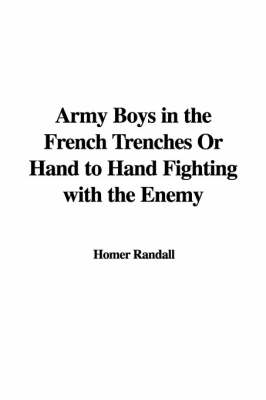 Book cover for Army Boys in the French Trenches or Hand to Hand Fighting with the Enemy