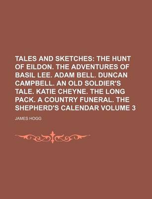 Book cover for Tales and Sketches; The Hunt of Eildon. the Adventures of Basil Lee. Adam Bell. Duncan Campbell. an Old Soldier's Tale. Katie Cheyne. the Long Pack. a Country Funeral. the Shepherd's Calendar Volume 3