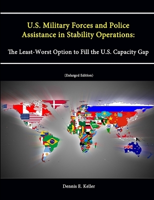 Book cover for U.S. Military Forces and Police Assistance in Stability Operations: The Least-Worst Option to Fill the U.S. Capacity Gap (Enlarged Edition)