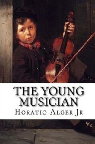 Cover of THE YOUNG MUSICIAN by Jr. Horatio Alger Illustrated Edition