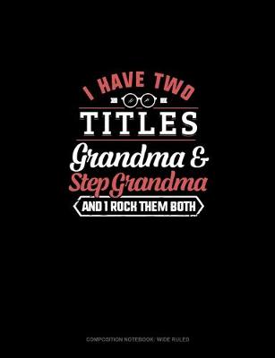 Cover of I Have Two Titles Grandma And Step Grandma And I Rock Them Both