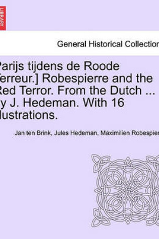 Cover of Parijs Tijdens de Roode Terreur.] Robespierre and the Red Terror. from the Dutch ... by J. Hedeman. with 16 Illustrations.