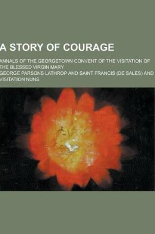 Cover of A Story of Courage; Annals of the Georgetown Convent of the Visitation of the Blessed Virgin Mary