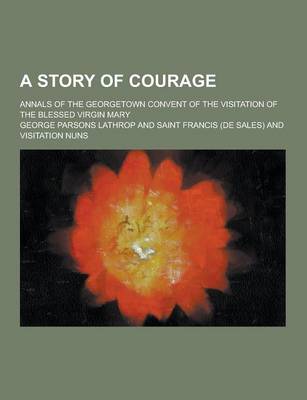 Book cover for A Story of Courage; Annals of the Georgetown Convent of the Visitation of the Blessed Virgin Mary