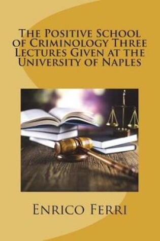 Cover of The Positive School of Criminology Three Lectures Given at the University of Naples