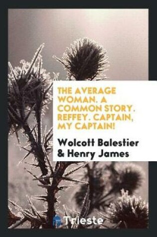 Cover of The Average Woman. a Common Story. Reffey. Captain, My Captain!