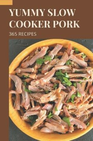 Cover of 365 Yummy Slow Cooker Pork Recipes