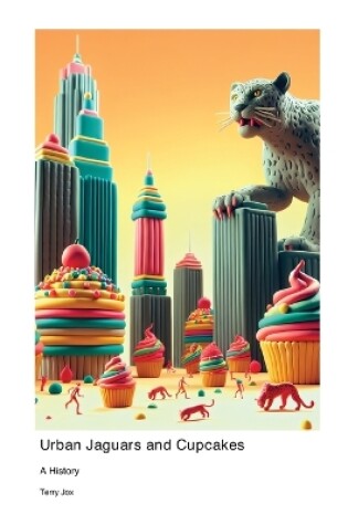 Cover of The History of Urban Jaguars and Cupcakes