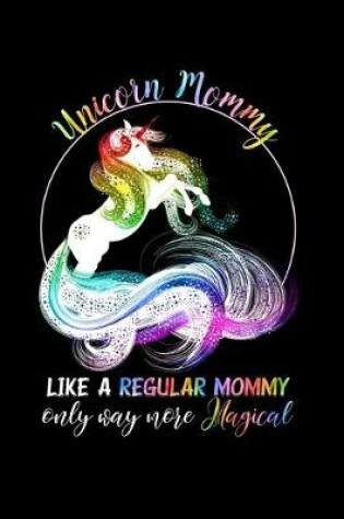 Cover of Unicorn Mommy Like A Regular Mommy Only Way More Magical