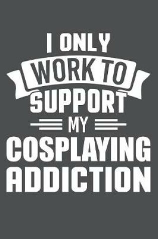 Cover of I Only Work To Support My Cosplaying Addiction