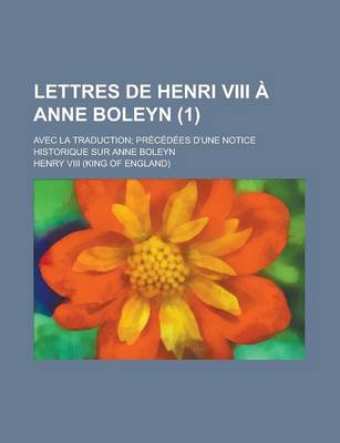 Book cover for Lettres de Henri VIII a Anne Boleyn; Avec La Traduction; Precedees D'Une Notice Historique Sur Anne Boleyn (1)