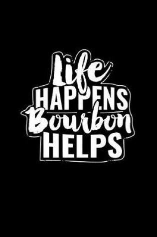 Cover of Life Happens Bourbon Helps