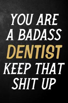 Book cover for You Are A Badass Dentist Keep That Shit Up