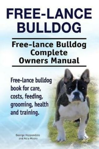 Cover of Free lance bulldog. Free lance bulldog Complete Owners Manual. Free lance bulldog book for care, costs, feeding, grooming, health and training.
