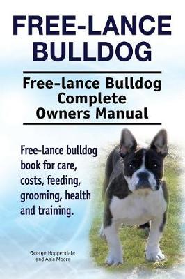 Book cover for Free lance bulldog. Free lance bulldog Complete Owners Manual. Free lance bulldog book for care, costs, feeding, grooming, health and training.