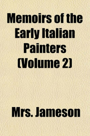 Cover of Memoirs of the Early Italian Painters (Volume 2); And of the Progress of Painting in Italy. from Cimabue to Bassano