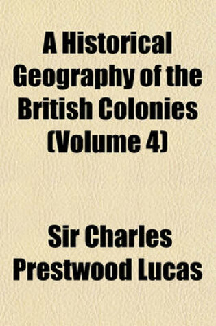 Cover of A Historical Geography of the British Colonies (Volume 4)