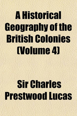 Book cover for A Historical Geography of the British Colonies (Volume 4)