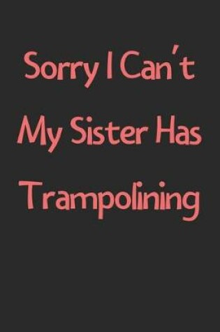 Cover of Sorry I Can't My Sister Has Trampolining